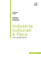 Industrie culturali e fisco. Una guida facile di Stefano Monti, Federico Solfaroli Camillocci edito da tab edizioni