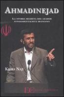 Ahmadinejad. La storia segreta del leader fondamentalista iraniano di Kasra Naji edito da Edizioni Clandestine