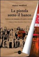 La pistola sotto il banco. Lettera a un compagno di scuola ex terrorista di Enrica Recalcati edito da Miraggi Edizioni