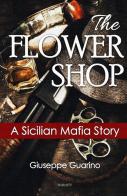 The flower shop. A Sicilian mafia story di Giuseppe Guarino edito da StreetLib