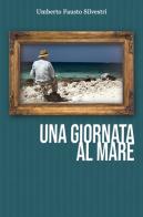 Una giornata al mare di Umberto Fausto Silvestri edito da ilmiolibro self publishing