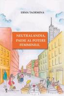 Neutralandia, paese al potere femminile. di Erma Taormina edito da Di Nicolò Edizioni
