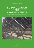Fotovoltaico per professionisti. Guida aggiornata ai sistemi fotovoltaici di Francesco Groppi edito da Editoriale Delfino