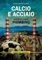 Calcio e acciaio. Dimenticare Piombino di Gordiano Lupi edito da Il Foglio Letterario Edizioni