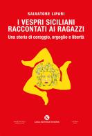I Vespri siciliani raccontati ai ragazzi: una storia di coraggio, orgoglio e libertà. Una storia di coraggio, orgoglio e libertà di Salvatore Lipari edito da Kimerik