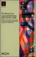 L' architettura del nuovo Web. Dall'inventore della rete il progetto di una comunicazione democratica, interattiva e intercreativa di Tim Berners Lee edito da Feltrinelli