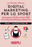 Digital marketing per lo sport. Strumenti e tecniche per la comunicazione sportiva di Alessandra Ortenzi edito da Hoepli