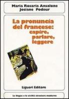La pronuncia del francese: capire, parlare e leggere. Con due audiocassette di M. Rosaria Ansalone, Josiane Podeur edito da Liguori