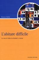 L' abitare difficile. La casa in Italia tra desideri e risorse di Rossana Galdini edito da Liguori