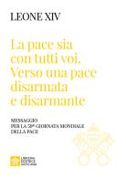 «La pace sia con tutti voi: verso una pace disarmata e disarmante». Messaggio per la 59ª Giornata Mondiale della Pace» di Leone XIV (Robert Francis Prevost) edito da Libreria Editrice Vaticana