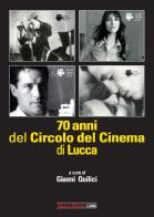 70 anni del Circolo del Cinema di Lucca. 1948-2018 edito da Tra le righe libri