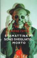 Stamattina mi sono svegliato... Morto di Simone Putzu edito da bookabook