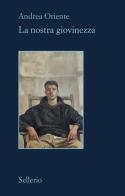 La nostra giovinezza di Andrea Oriente edito da Sellerio Editore Palermo