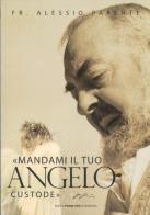 Mandami il tuo angelo custode, padre Pio di Alessio Parente edito da Edizioni Padre Pio da Pietrelcina