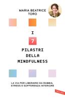 I 7 pilastri della mindfulness. La via per liberarsi da rabbia, stress e sofferenza interiore di Maria Beatrice Toro edito da Vallardi A.