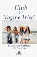 Il club delle vagine tristi di Elisabetta Barbara De Sanctis edito da Entheos Edizioni
