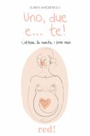 Uno, due e... te! L'attesa, la nascita, i primi mesi di Ilaria Magrinelli edito da Red Edizioni