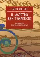 Il maestro ben temperato. Metodologie dell'educazione musicale di Carlo Delfrati edito da Curci