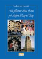 Visita guidata da Cortona a Chiusi per Castiglione del Lago e il Chiugi di Leo F. Lorenzini edito da Era Nuova
