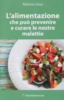 L' alimentazione che può prevenire e curare le nostre malattie di Roberto Gava edito da Salus Infirmorum