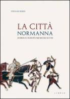 La città normanna. Aversa e l'Europa nei secoli XI e XII di Stefano Borsi edito da Libria