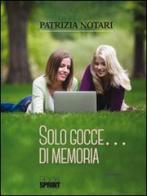 Solo gocce... di memoria di Patrizia Notari edito da Booksprint