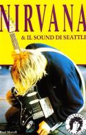 Nirvana & il sound di Seattle di Brad Morrell edito da Kaos
