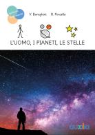L' uomo, i pianeti, le stelle di Valentina Baraghini, Barbara Porcella edito da Auxilia