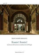 Rossini! Rossini! «La fortuna del musicista sui palcoscenici di Perugia» di Biancamaria Brumana edito da Morlacchi