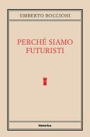 Perché siamo futuristi di Umberto Boccioni edito da Historica Edizioni