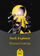 Dark explorer di Stefano Cortese edito da Les Flâneurs Edizioni