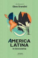 America latina. In bicicletta di Obes Grandini edito da Tresogni
