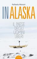 In Alaska. Il paese degli uomini liberi di Raffaella Milandri edito da Ponte Sisto