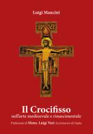 Il Crocifisso. Nell'arte medioevale e rinascimentale di Luigi Mancini edito da Tre Bit