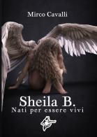 Sheila B.. Nati per essere vivi di Mirco Cavalli edito da Virginia Edizioni