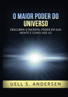 O maior poder do universo. Descubra o incrível poder em sua mente e como usálo. Ediz. integrale di Uell Stanley Andersen edito da StreetLib