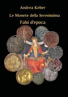 Le monete della Serenissima. Falsi d'epoca di Andrea Keber edito da Youcanprint
