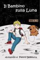Il bambino sulla luna. Ediz. a colori di Armando Iadeluca, Pietro Iadeluca edito da Il Cuscino di Stelle