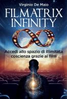 Filmatrix infinity. Accedi allo spazio di illimitata coscienza grazie ai film di Virginio De Maio edito da Trigono Edizioni