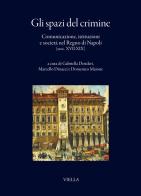 Gli spazi del crimine. Comunicazione, istituzioni e società nel Regno di Napoli (secc. XVII-XIX) edito da Viella