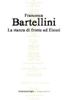 La stanza di fronte ad Eleusi di Francesca Bartellini edito da Transeuropa
