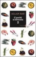 Cuochi si diventa. Le ricette e i trucchi della buona cucina italiana di oggi vol.2 di Allan Bay edito da Feltrinelli