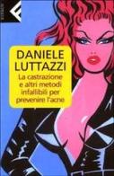 La castrazione e altri metodi infallibili per prevenire l'acne di Daniele Luttazzi edito da Feltrinelli