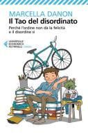 Il Tao del disordinato. Perché l'ordine non dà la felicità e il disordine sì di Marcella Danon edito da Feltrinelli