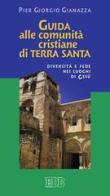 Guida alle comunità cristiane di Terra Santa. Diversità e fede nei luoghi di Gesù di Pier Giorgio Gianazza edito da EDB