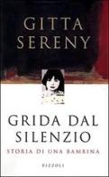 Grida dal silenzio. Storia di una bambina di Gitta Sereny edito da Rizzoli
