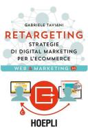 Retargeting. Strategie di digital marketing per l'ecommerce di Gabriele Taviani edito da Hoepli
