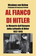 Al fianco di Hitler. Le memorie dell'aiutante della Luftwaffe di Hitler 1937-1945 di Nicolaus von Below edito da ITALIA Storica Edizioni