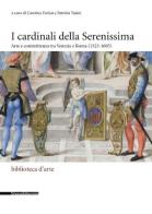 I cardinali della Serenissima. Arte e committenza tra Venezia e Roma (1523-1605) edito da Silvana