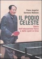 Il podio celeste. Storia dell'educazione fisica e dello sport in Cina di Pietro Angelini, Germana Mamone edito da Stampa Alternativa